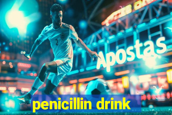 penicillin drink