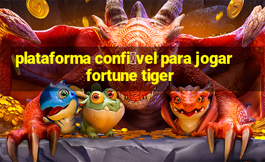 plataforma confi谩vel para jogar fortune tiger