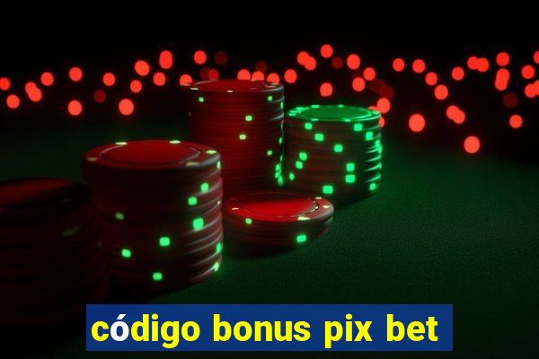 código bonus pix bet