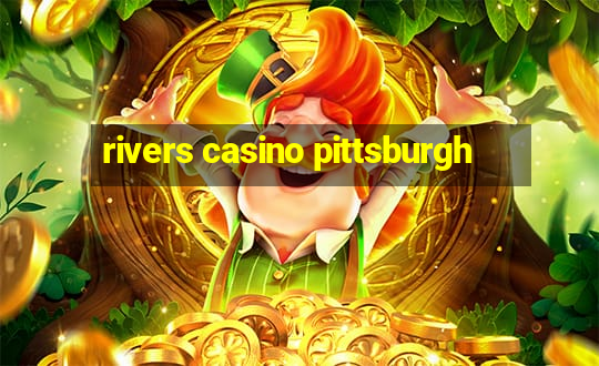 rivers casino pittsburgh