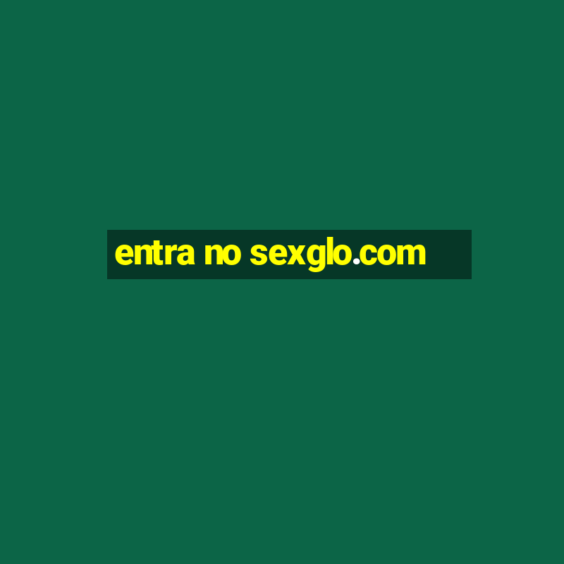 entra no sexglo.com