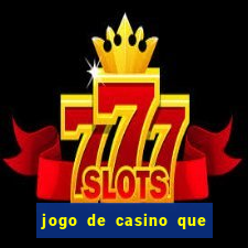 jogo de casino que da dinheiro