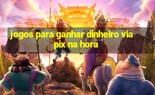 jogos para ganhar dinheiro via pix na hora