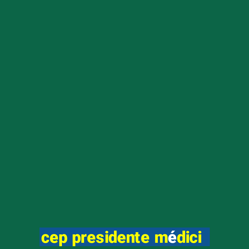 cep presidente médici