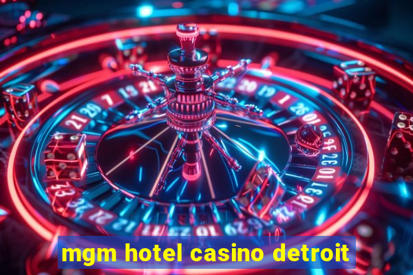 mgm hotel casino detroit