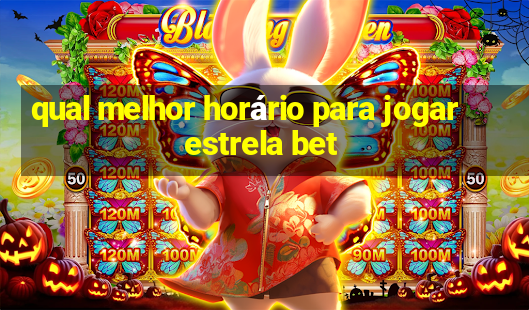 qual melhor horário para jogar estrela bet