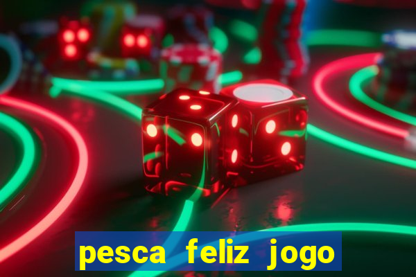 pesca feliz jogo ganhar dinheiro