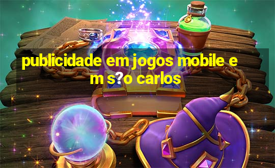 publicidade em jogos mobile em s?o carlos