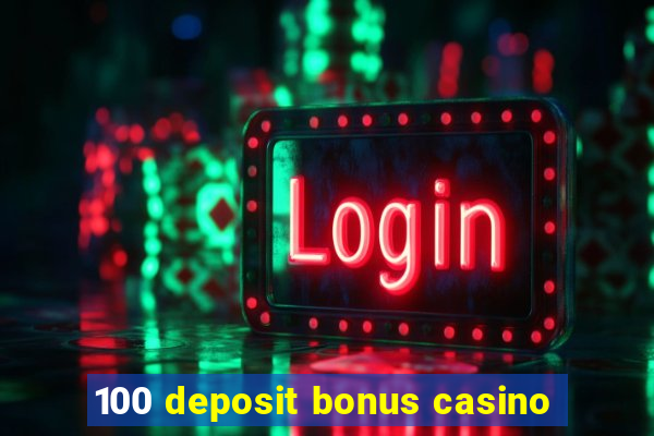 100 deposit bonus casino