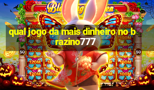 qual jogo da mais dinheiro no brazino777