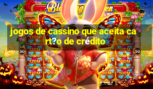 jogos de cassino que aceita cart?o de crédito