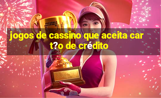 jogos de cassino que aceita cart?o de crédito