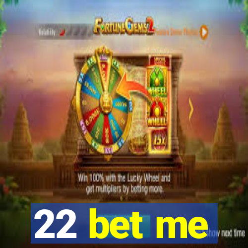 22 bet me