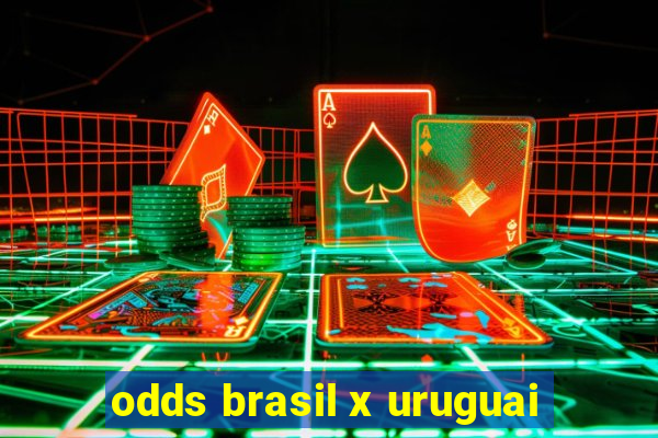 odds brasil x uruguai