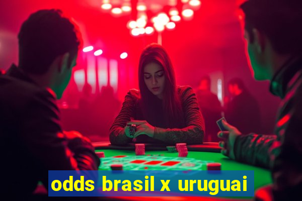 odds brasil x uruguai