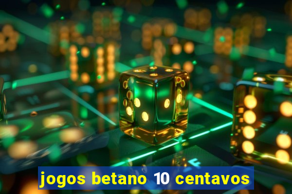 jogos betano 10 centavos