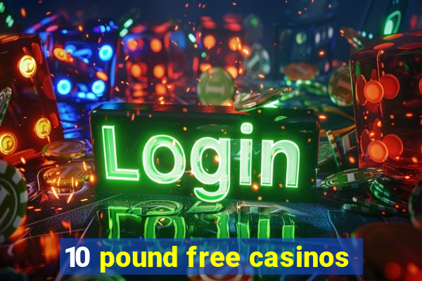 10 pound free casinos