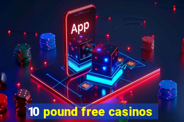 10 pound free casinos