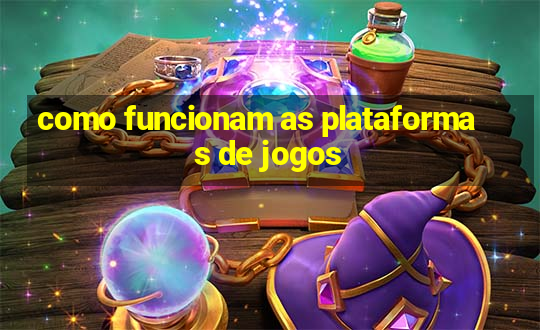 como funcionam as plataformas de jogos