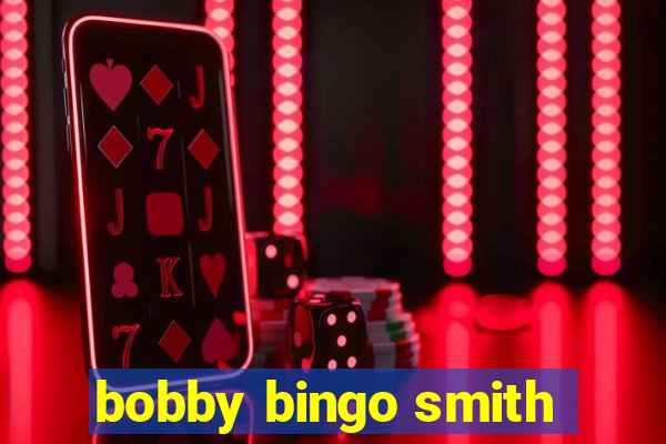 bobby bingo smith