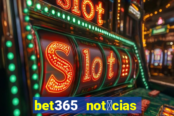 bet365 not铆cias de hoje