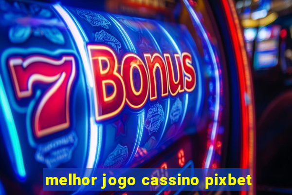 melhor jogo cassino pixbet