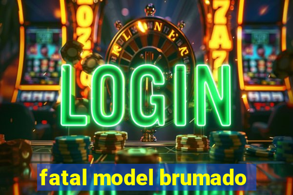 fatal model brumado