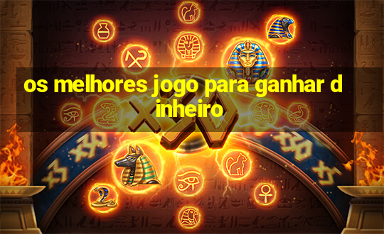 os melhores jogo para ganhar dinheiro