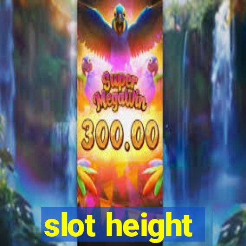 slot height