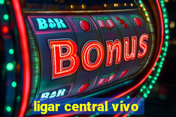 ligar central vivo