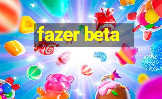 fazer beta