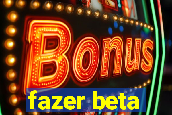 fazer beta