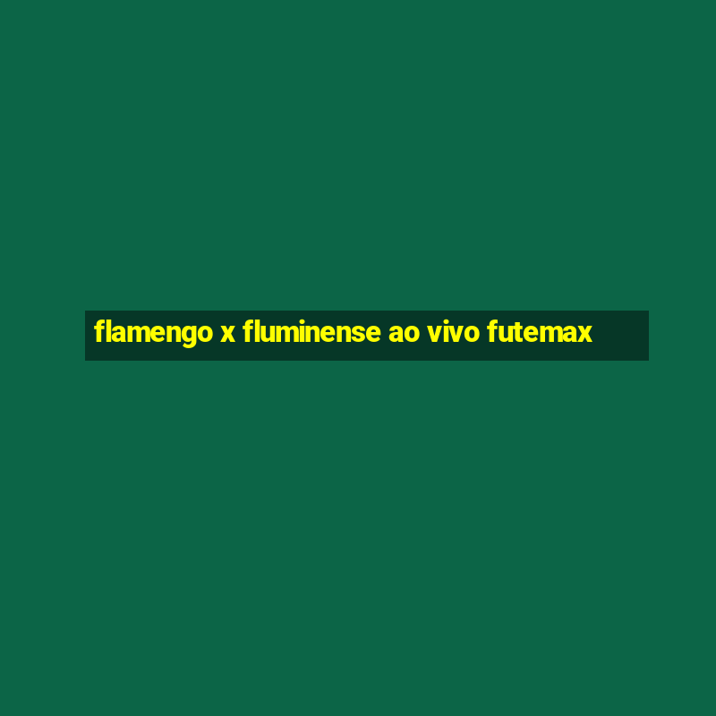 flamengo x fluminense ao vivo futemax