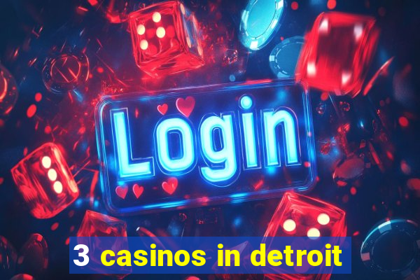 3 casinos in detroit