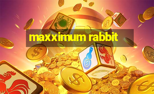 maxximum rabbit