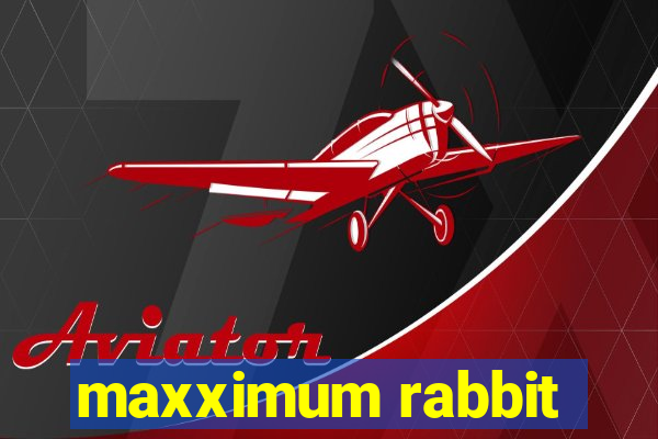 maxximum rabbit