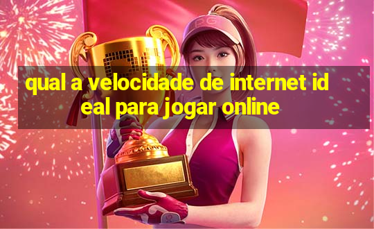 qual a velocidade de internet ideal para jogar online