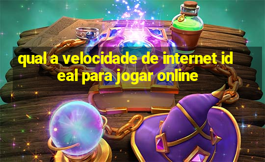 qual a velocidade de internet ideal para jogar online