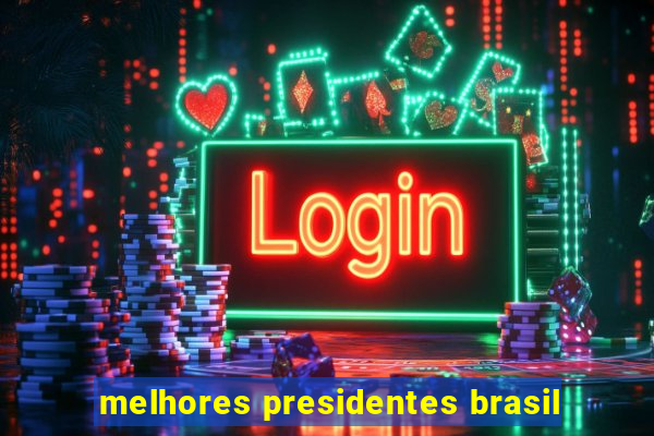 melhores presidentes brasil