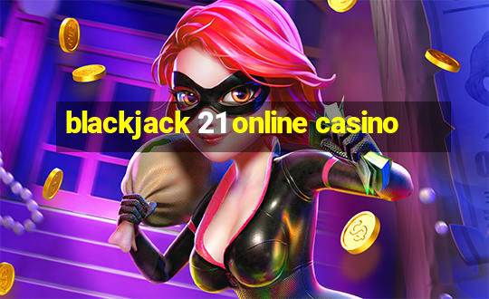 blackjack 21 online casino