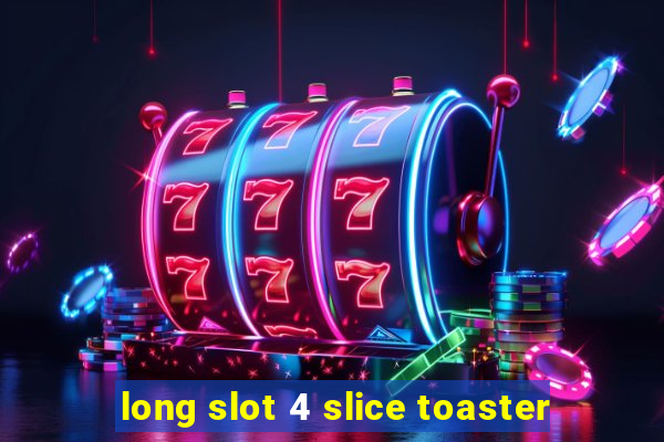 long slot 4 slice toaster