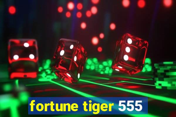 fortune tiger 555