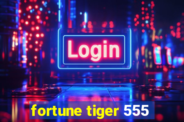 fortune tiger 555