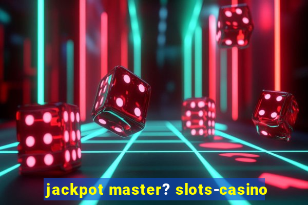 jackpot master? slots-casino