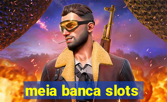 meia banca slots