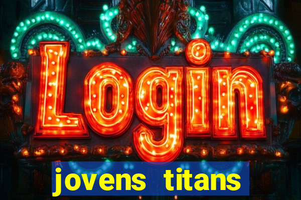 jovens titans cavando fortunas