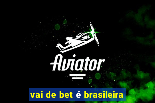 vai de bet é brasileira