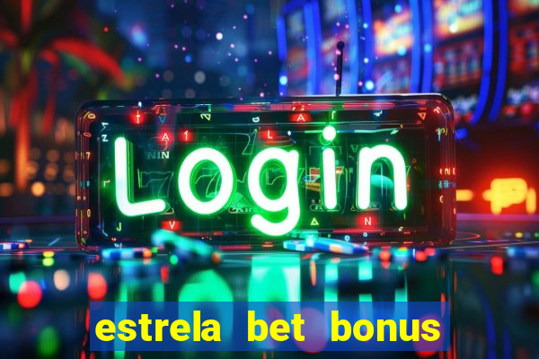 estrela bet bonus primeiro deposito