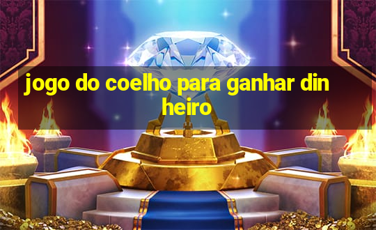 jogo do coelho para ganhar dinheiro