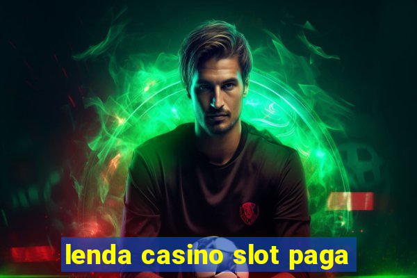 lenda casino slot paga